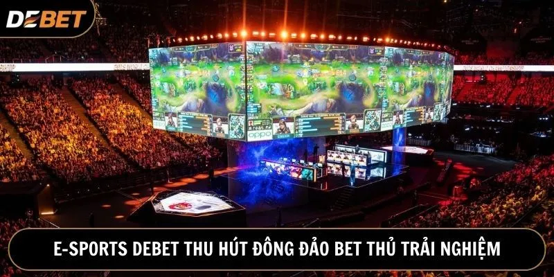 Thể thao điện tử Debet thu hút đông đảo bet thủ trải nghiệm
