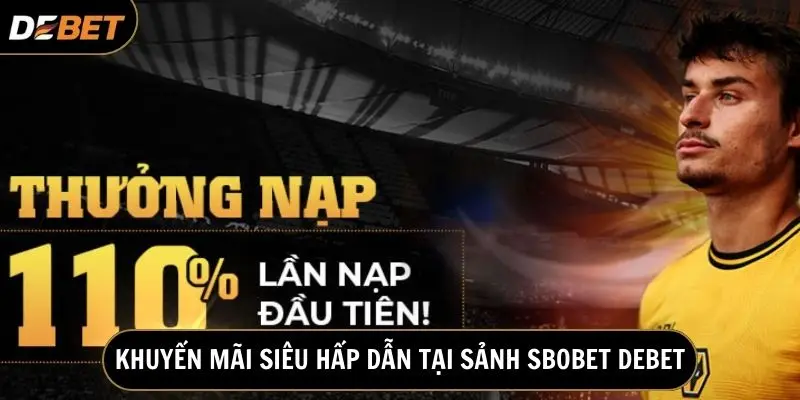  Thưởng 110% nạp đầu cho sản phẩm Thể Thao tại Debet