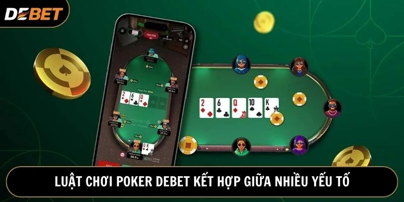 Luật chơi Poker Debet là sự kết hợp giữa chiến thuật, tâm lý và may mắn