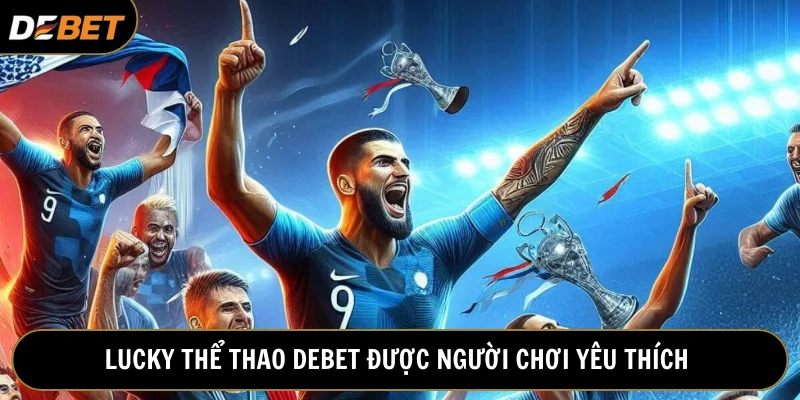 Lucky thể thao Debet chinh phục đông đảo khách hàng