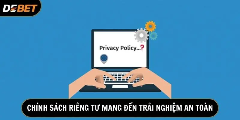 Chính sách quyền riêng tư mang đến cho người chơi trải nghiệm an toàn, tin cậy