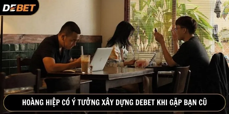 Oppa Lee nảy ra ý tưởng xây dựng Debet khi gặp lại bạn cũ