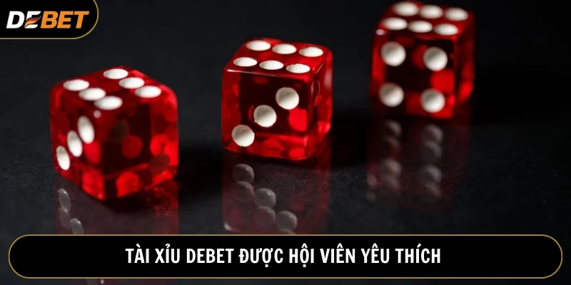 Tài xỉu Debet được đông đảo cược thủ yêu thích tham gia