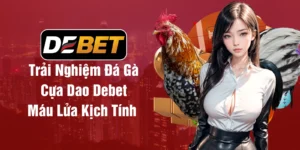 Trải Nghiệm Đá Gà Cựa Dao Tại Debet Máu Lửa Kịch Tính